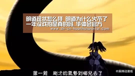明道现状怎么样 明道为什么火不了一年没戏拍是真的吗_华体会官方(图4) 华体会体育
